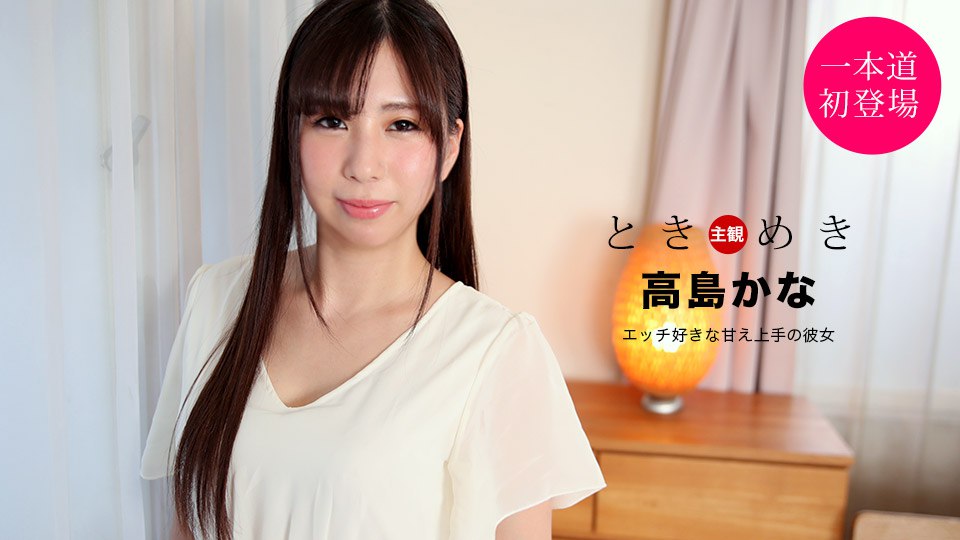 《021121_001 ときめき ～エッチ好きな甘え上手の彼女～  高島かな》最新高清在线播放封面图